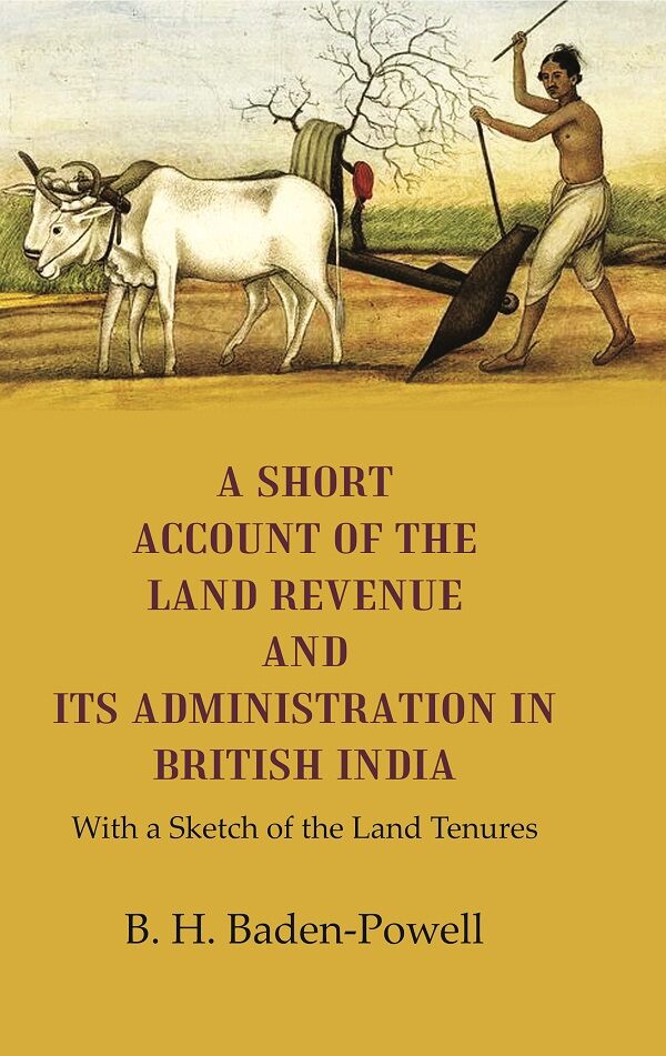 A Short Account of the Land Revenue and its Administration in British India With a Sketch of the Land Tenures - Gyan Books - Distacart