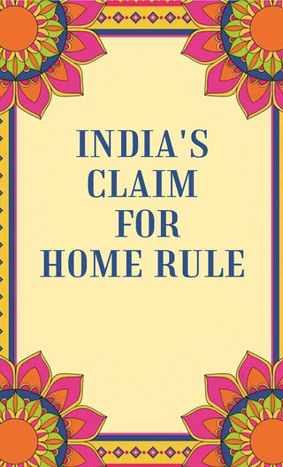 India's Claim for Home Rule - Gyan Books - Distacart