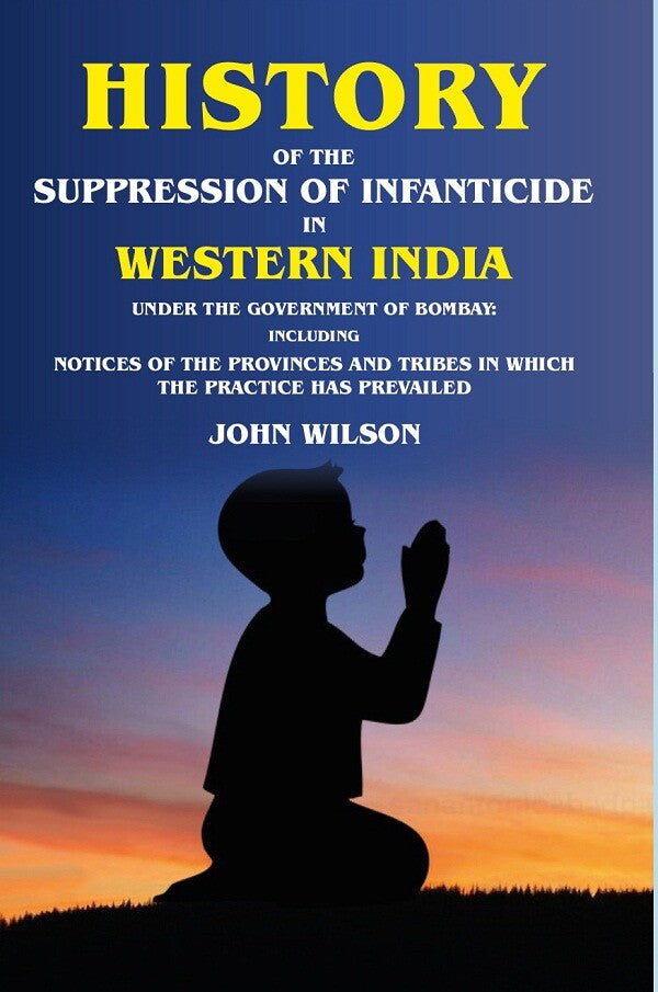 History Of The Suppression Of Infanticide In Western India Under The Government Of Bombay Including Notices - Gyan Books - Distacart