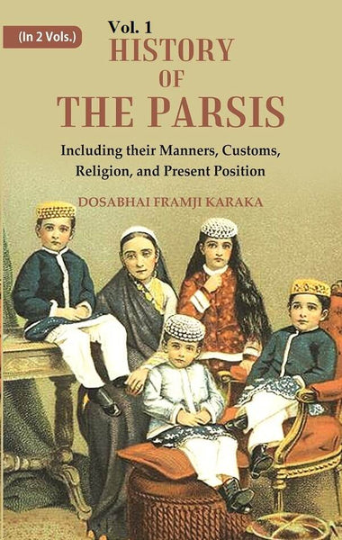 History of the Parsis Including their Manners, Customs, Religion, and Present Position 1st - Gyan Books - Distacart