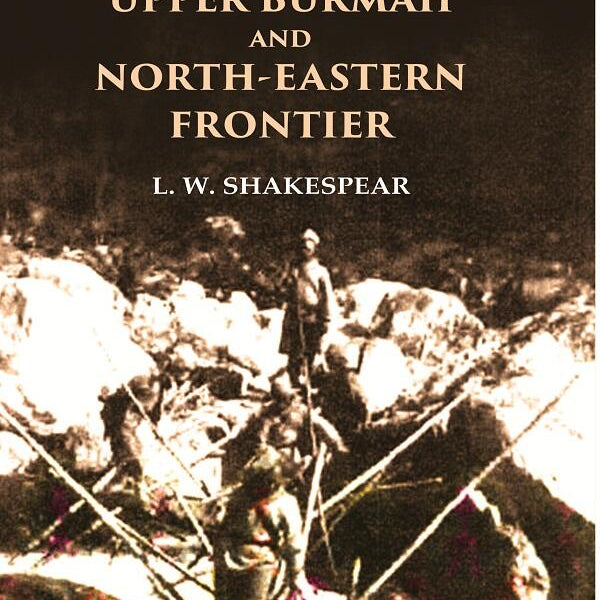 History of Upper Assam, Upper Burmah and North-Eastern Frontier - Gyan Books - Distacart