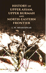 Thumbnail for History of Upper Assam, Upper Burmah and North-Eastern Frontier - Gyan Books - Distacart