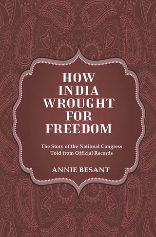 How India Wrought For Freedom The Story of the National Congress Told from Official Records - Gyan Books - Distacart