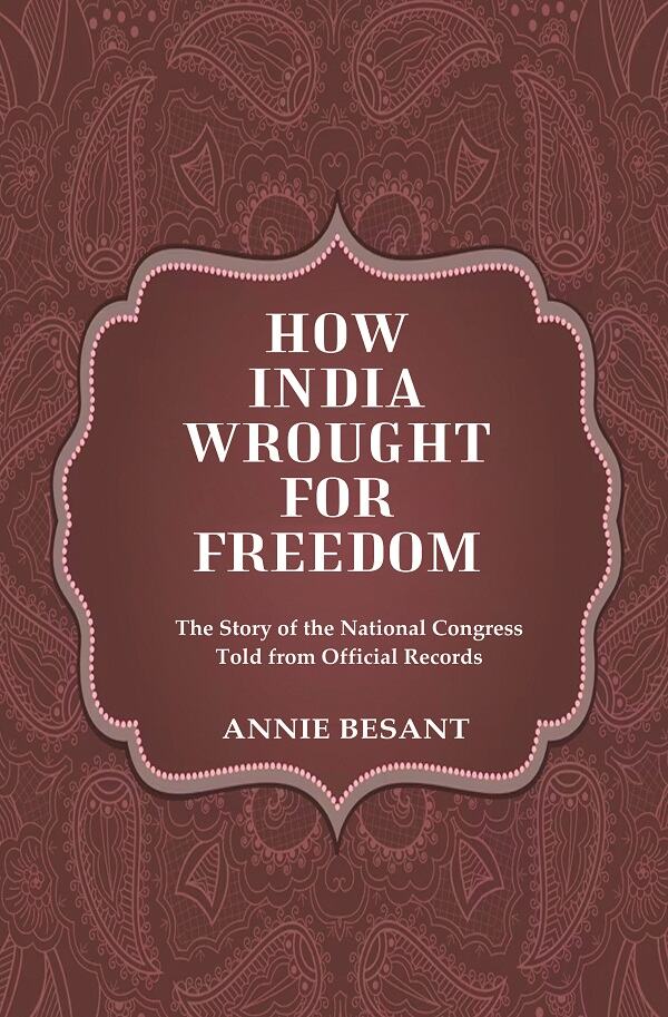 How India Wrought For Freedom The Story of the National Congress Told from Official Records - Gyan Books - Distacart