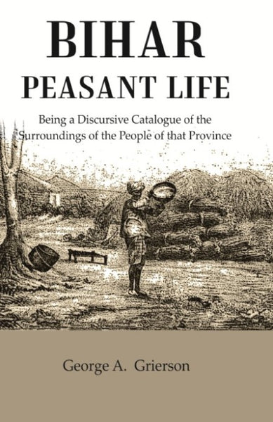 Bihar Peasant Life: Being a Discursive Catalogue of the Surroundings of the People of that Province - Gyan Books - Distacart