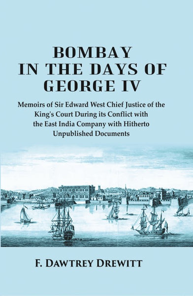 Bombay In The Days Of George Iv: Memoirs Of Sir Edward West Chief Justice Of The King'S Court During Its - Gyan Books - Distacart