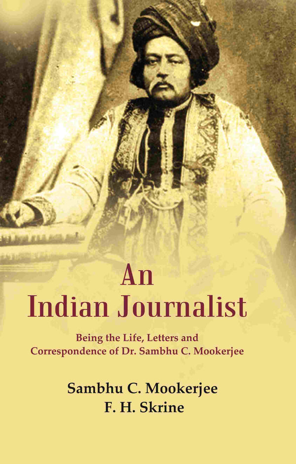 An Indian Journalist: Being the Life, Letters and Correspondence of Dr. Sambhu C. Mookerjee - Gyan Books - Distacart