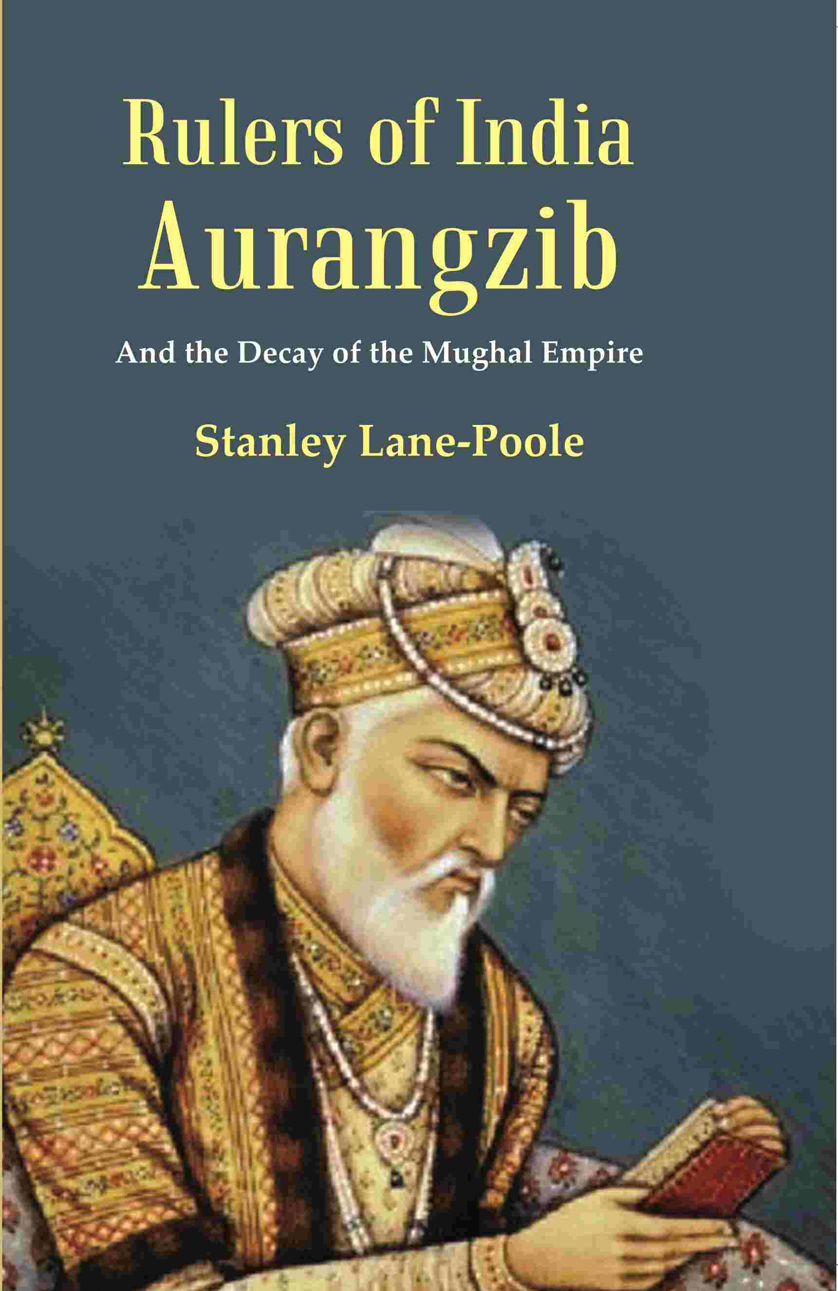 Rulers of India Aurangzib: And the Decay of the Mughal Empire - Gyan Books - Distacart