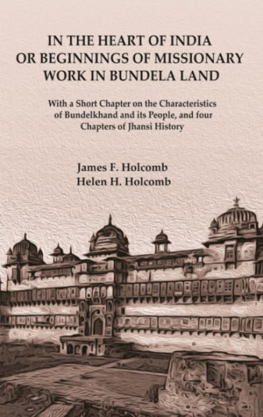 In The Heart Of India Or Beginnings Of Missionary Work In Bundela Land: With A Short Chapter On The - Gyan Books - Distacart