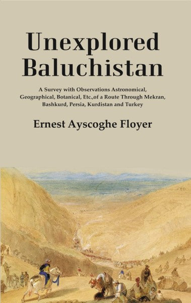 Unexplored Baluchistan: A Survey With Observations Astronomical, Geographical, Botanical, Etc., Of A Route - Gyan Books - Distacart