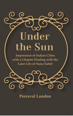 Thumbnail for Under the Sun: Impression of Indian Cities with a Chapter Dealing with the Later Life of Nana Sahib - Gyan Books - Distacart