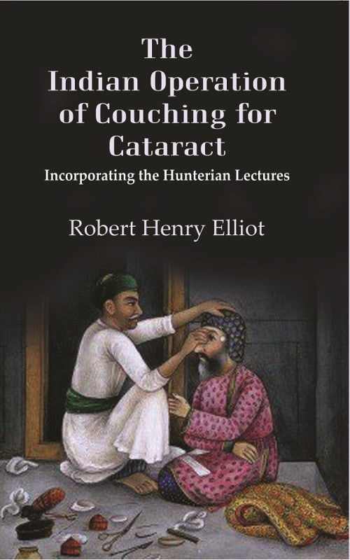 The Indian Operation of Couching for Cataract: Incorporating the Hunterian Lectures - Gyan Books - Distacart