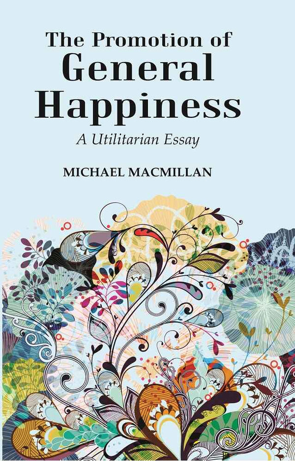 The Promotion of General Happiness: A Utilitarian Essay - Gyan Books - Distacart