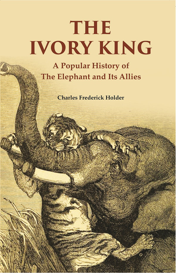The Ivory King: A Popular History of The Elephant And Its Allies - Gyan Books - Distacart