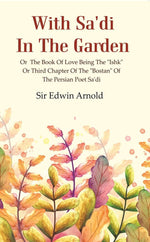 Thumbnail for With Sa'di in the Garden: or the Book of Love Being the 