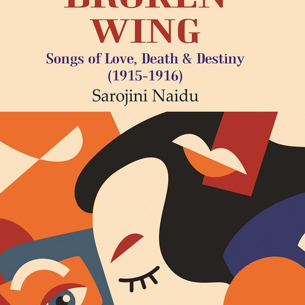 The Broken Wing: Songs of Love, Death & Destiny (1915-1916) - Gyan Books - Distacart