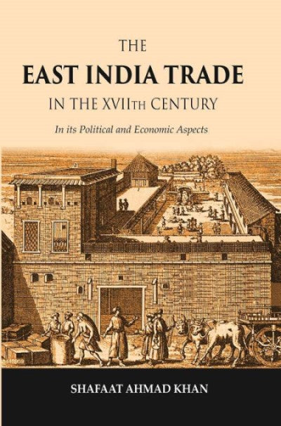 The East India Trade in the XVIIth Century: In its Political and Economic Aspects - Gyan Books - Distacart