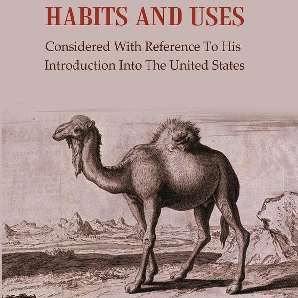 The Camel His Organization Habits and Uses: Considered with Reference to his Introduction into the United States - Gyan Books - Distacart