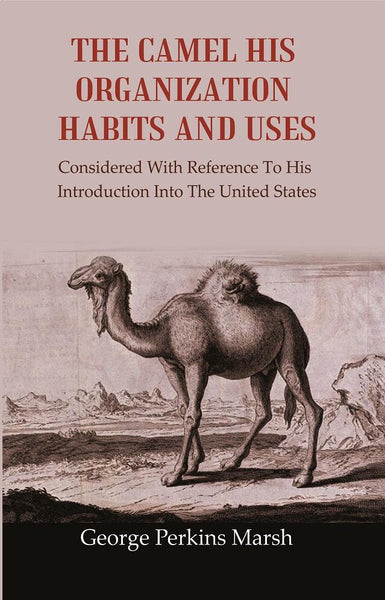 The Camel His Organization Habits and Uses: Considered with Reference to his Introduction into the United States - Gyan Books - Distacart