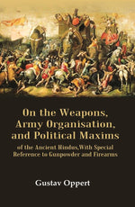 Thumbnail for On the Weapons, Army Organisation, and Political Maxims: of the Ancient Hindus,with Special Reference to Gunpowder and Firearms - Gyan Books - Distacart