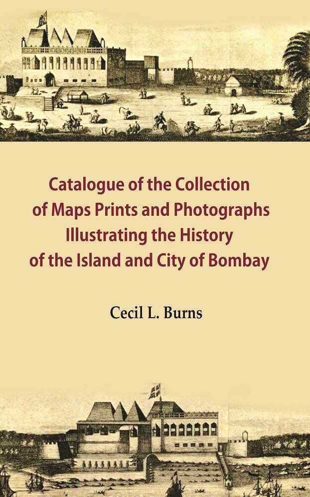 Catalogue of the Collection of Maps Prints and Photographs Illustrating the History of the Island and City of Bombay - Gyan Books - Distacart