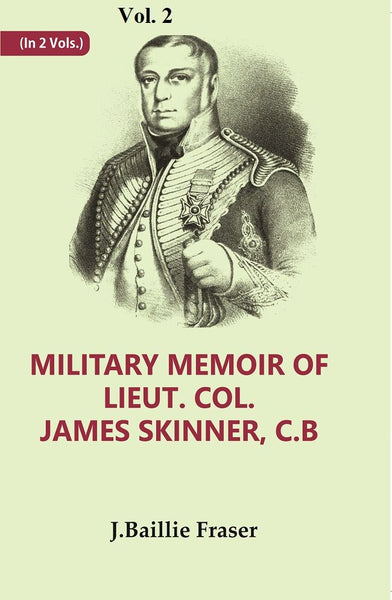 Military Memoir Of Lieut. Col. James Skinner, C.B : For Many Years A Distinguished Officer Commanding 2Nd - Gyan Books - Distacart