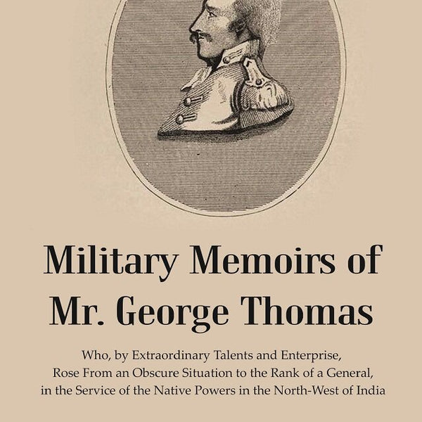 Military Memoirs Of Mr. George Thomas: Who, By Extraordinary Talents And Enterprise, Rose From An Obscure - Gyan Books - Distacart