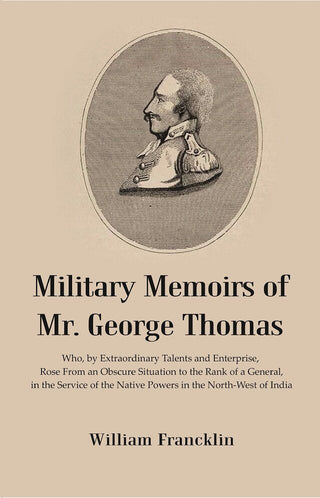 Military Memoirs Of Mr. George Thomas: Who, By Extraordinary Talents And Enterprise, Rose From An Obscure - Gyan Books - Distacart