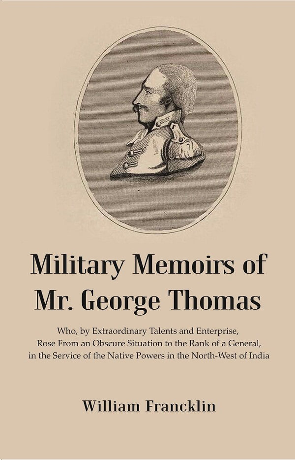 Military Memoirs Of Mr. George Thomas: Who, By Extraordinary Talents And Enterprise, Rose From An Obscure - Gyan Books - Distacart