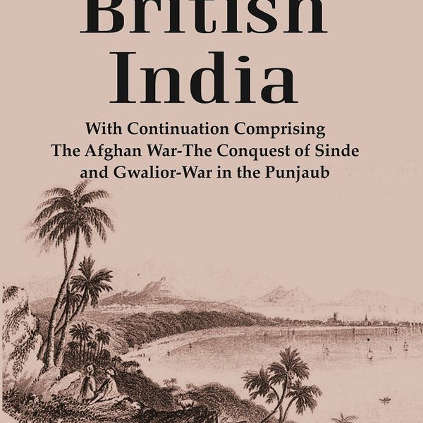History of British India : With Continuation Comprising The Afghan War-The Conquest of Sinde and Gwalior-War in the Punjaub - Gyan Books - Distacart