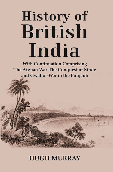 History of British India : With Continuation Comprising The Afghan War-The Conquest of Sinde and Gwalior-War in the Punjaub - Gyan Books - Distacart