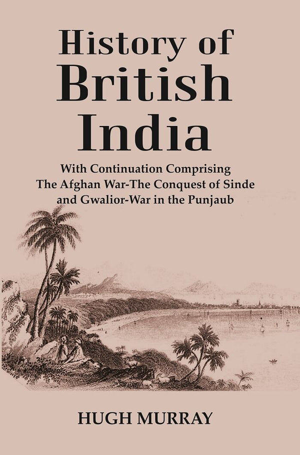 History of British India : With Continuation Comprising The Afghan War-The Conquest of Sinde and Gwalior-War in the Punjaub - Gyan Books - Distacart