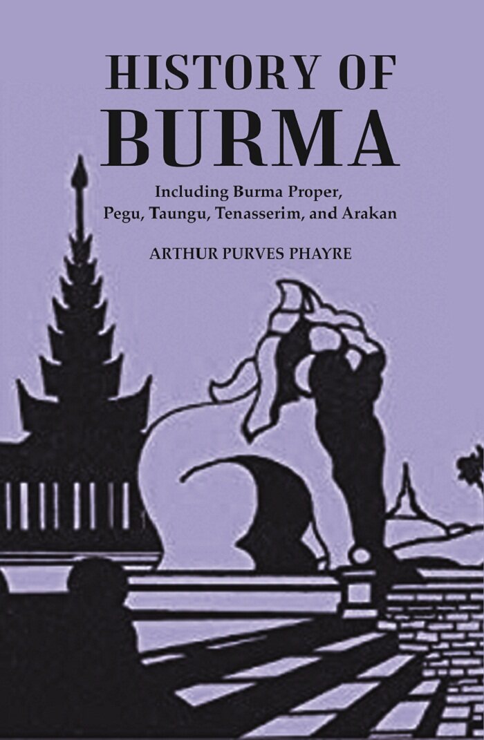 History Of Burma : Including Burma Proper, Pegu, Taungu, Tenasserim, And Arakan - Gyan Books - Distacart
