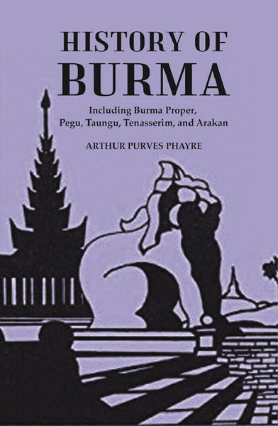 History Of Burma : Including Burma Proper, Pegu, Taungu, Tenasserim, And Arakan - Gyan Books - Distacart