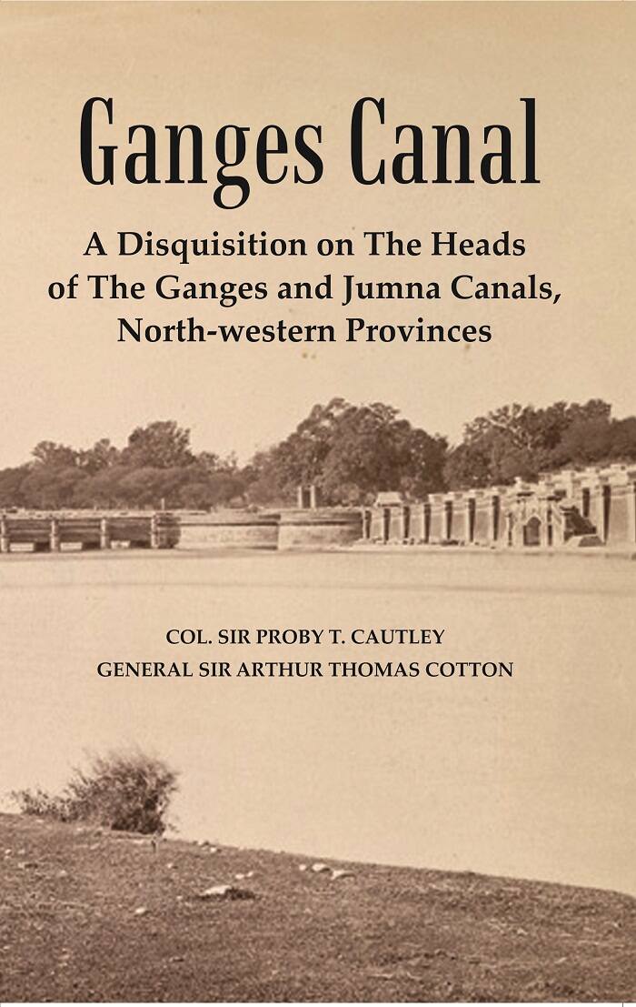 Ganges Canal : A Disquisition on the Heads of The Ganges and Jumna Canals, North-Western Provinces - Gyan Books - Distacart