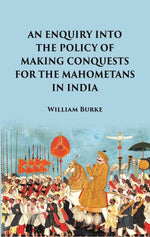 Thumbnail for An Enquiry into the Policy of Making Conquests : For the Mahometans in India - Gyan Books - Distacart