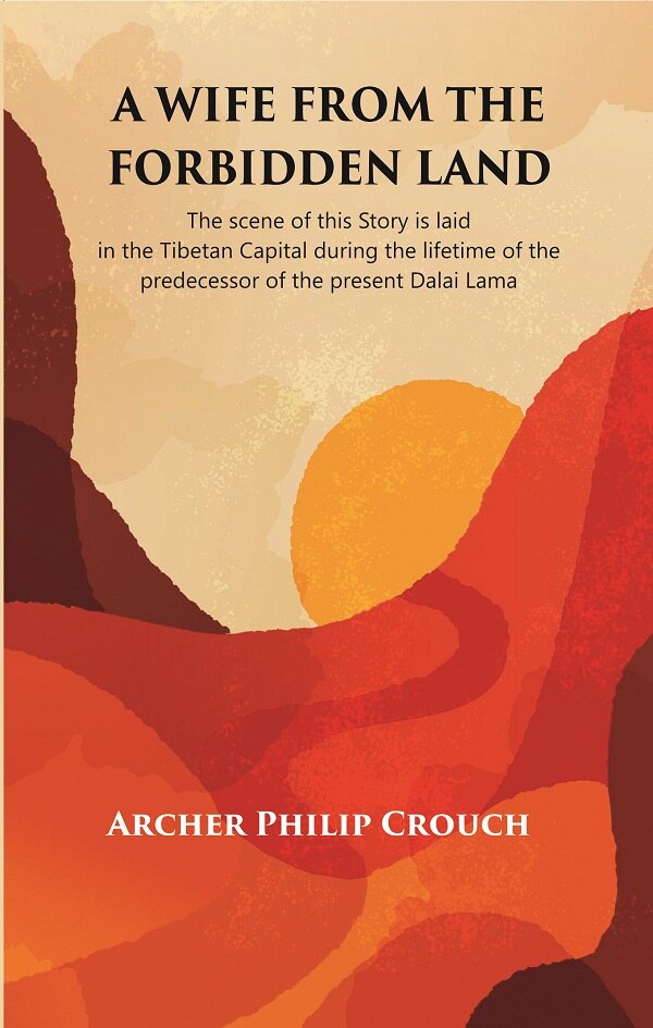 A Wife From The Forbidden Land : The Scene Of This Story Is Laid In The Tibetan Capital During The Lifetime - Gyan Books