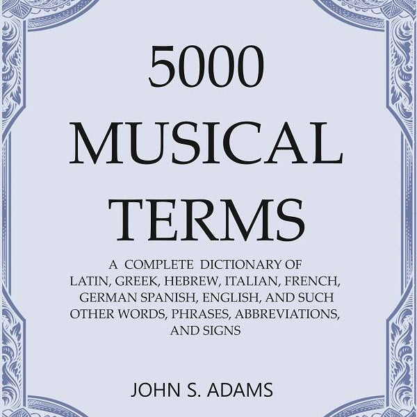 5000 Musical Terms : A Complete Dictionary Of Latin, Greek, Hebrew, Italian, French, German Spanish, - Gyan Books - Distacart