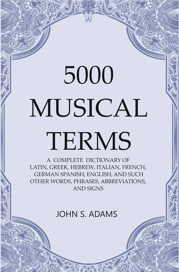 5000 Musical Terms : A Complete Dictionary Of Latin, Greek, Hebrew, Italian, French, German Spanish, - Gyan Books - Distacart