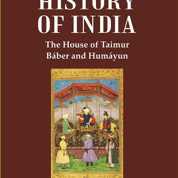 A History of India : The House of Taimur Báber and Humáyun 1st - Gyan Books - Distacart