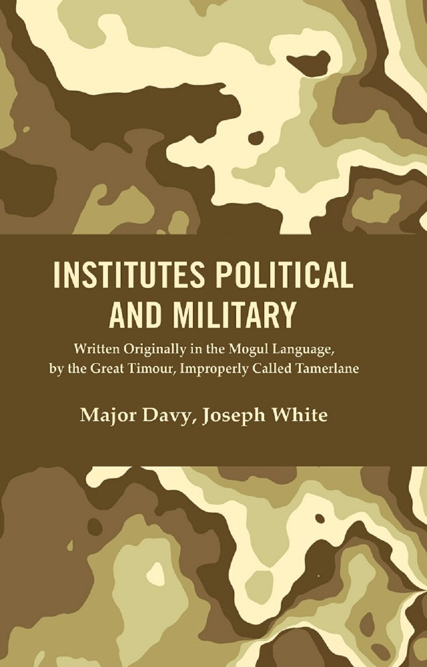 Institutes Political and Military : Written Originally in the Mogul Language, by the Great Timour, Improperly Called Tamerlane - Gyan Books - Distacart