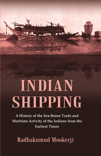 Indian Shipping : A History of the Sea-Borne Trade and Maritime Activity of the Indians from the Earliest Times - Gyan Books - Distacart