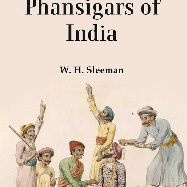 The Thugs of Phansigars of India : Comprising a history of the rise and progress of that extraordinary fraternity of assassins 1st - Gyan Books - Distacart