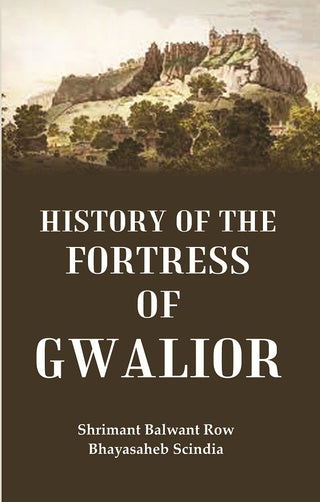 History of the Fortress of Gwalior - Gyan Books
