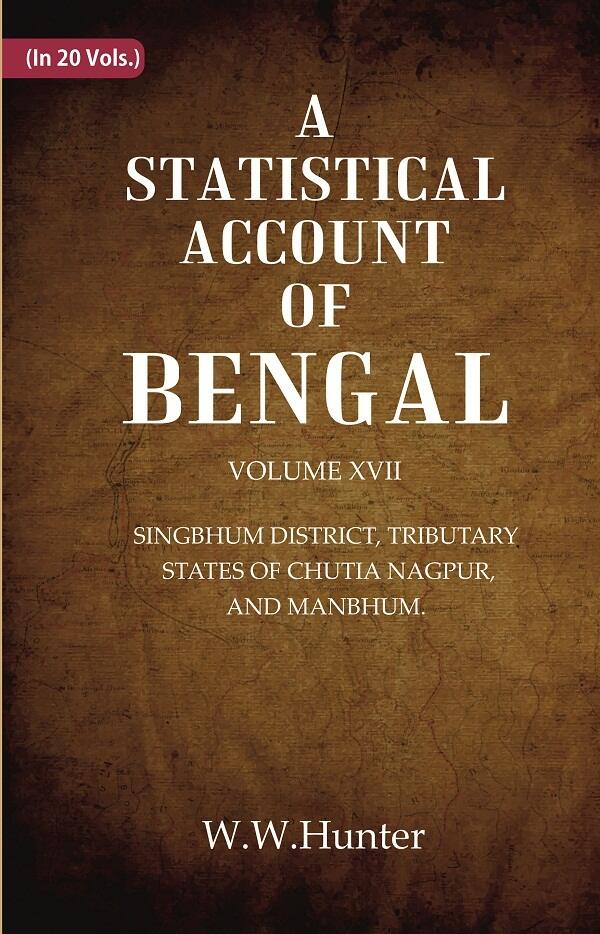A Statistical Account of Bengal : SINGBHUM DISTRICT, TRIBUTARY STATES OF CHUTIA NAGPUR, AND MANBHUM. 17th - Gyan Books - Distacart