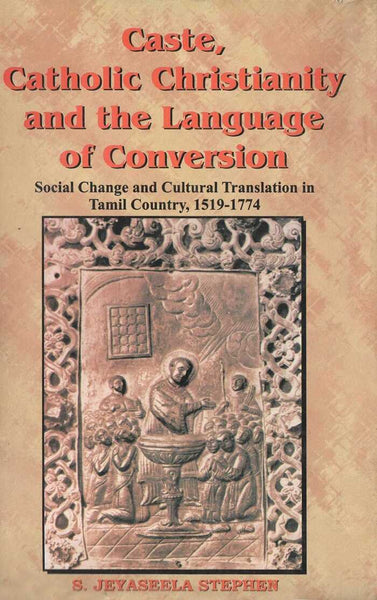 Caste, Catholic Christianity and the Language of Conversion Social Changes and Cultural Translation in Tamil Country - Gyan Books - Distacart