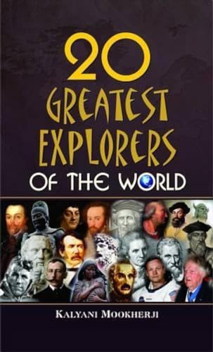20 Greatest Explorers Of The World: From Herodotus To Neil Armstrong — The Incredible Journeys Of Columbus, Magellan, Marco Polo & More Who Changed History-Kalyani Mookherji - Dista