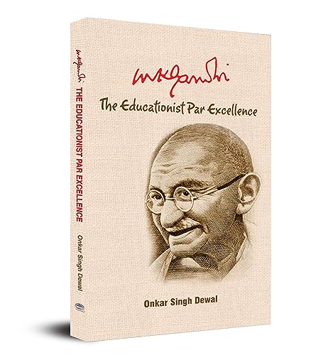 Mk Gandhi : The Educationist Par Excellence Uncovering The Educational Philosophy Of IndiaS Greatest Leader Mahatma Gandhi-Onkar Singh Dewal - Dista