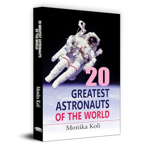 20 Greatest Astronauts Of The World: Biographies Of Space Pioneers And Cosmic Explorers — Yuri Gagarin, Sunita Williams To Sally Ride-Monika Koli - Dista