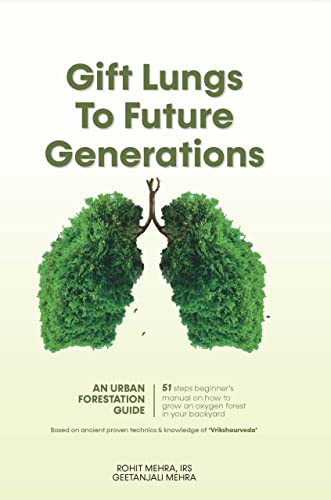 Gift Lungs To Future Generations: An Urban Forestation Guide — How To Grow Oxygen Forest In Backyard By Knowledge Of Vrikshayurveda-Rohit Mehra, Irs And Geetanjali Mehra - Dista